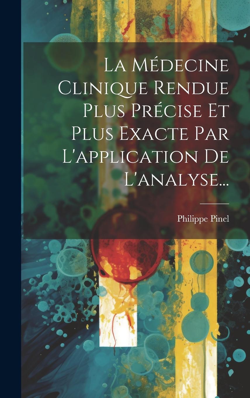 Vorderes Coverbild La Médecine Clinique Rendue Plus Précise Et Plus Exacte Par L'application De L'analyse...