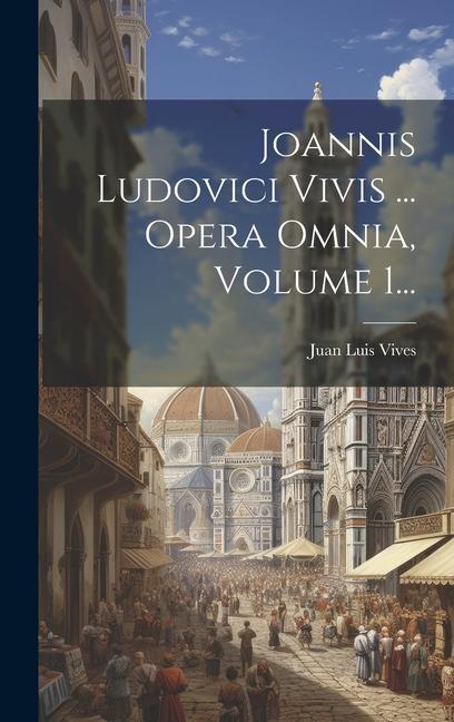 Vorderes Coverbild Joannis Ludovici Vivis ... Opera Omnia, Volume 1...