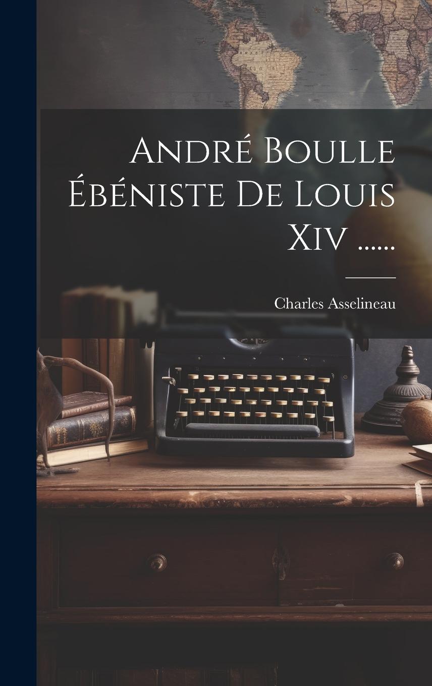 Vorderes Coverbild André Boulle Ébéniste De Louis Xiv ......