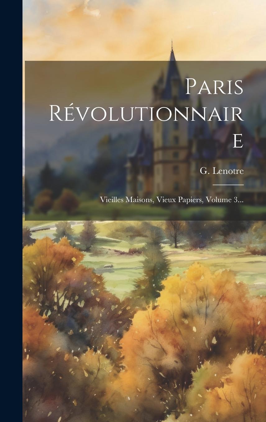 Vorderes Coverbild Paris Révolutionnaire: Vieilles Maisons, Vieux Papiers, Volume 3...