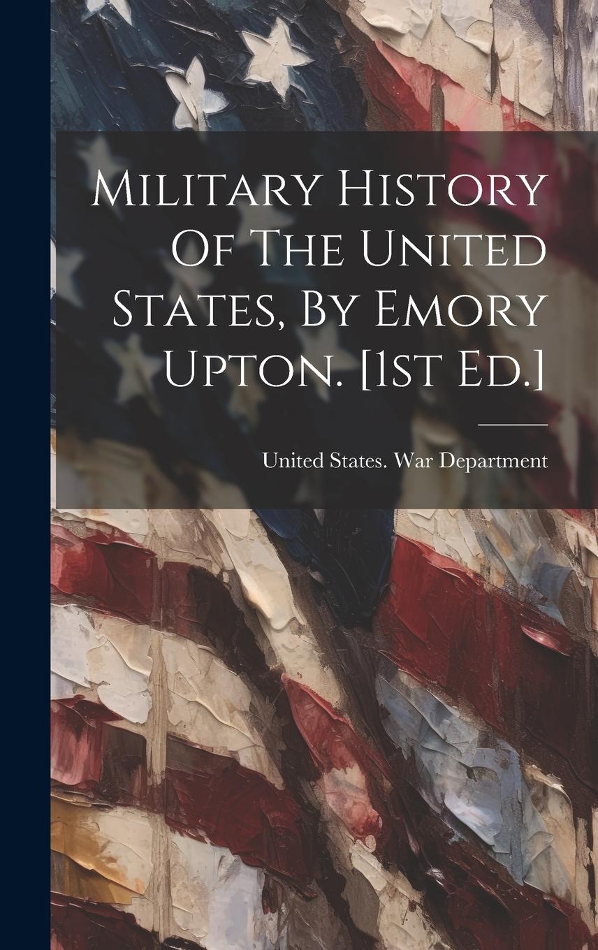 Vorderes Coverbild Military History Of The United States, By Emory Upton. [1st Ed.]