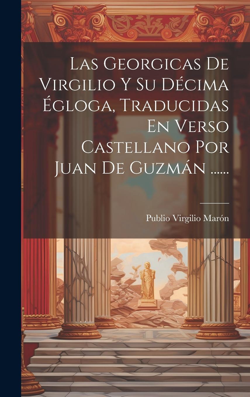Vorderes Coverbild Las Georgicas De Virgilio Y Su Décima Égloga, Traducidas En Verso Castellano Por Juan De Guzmán ......