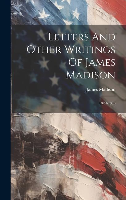 Vorderes Coverbild Letters And Other Writings Of James Madison: 1829-1836