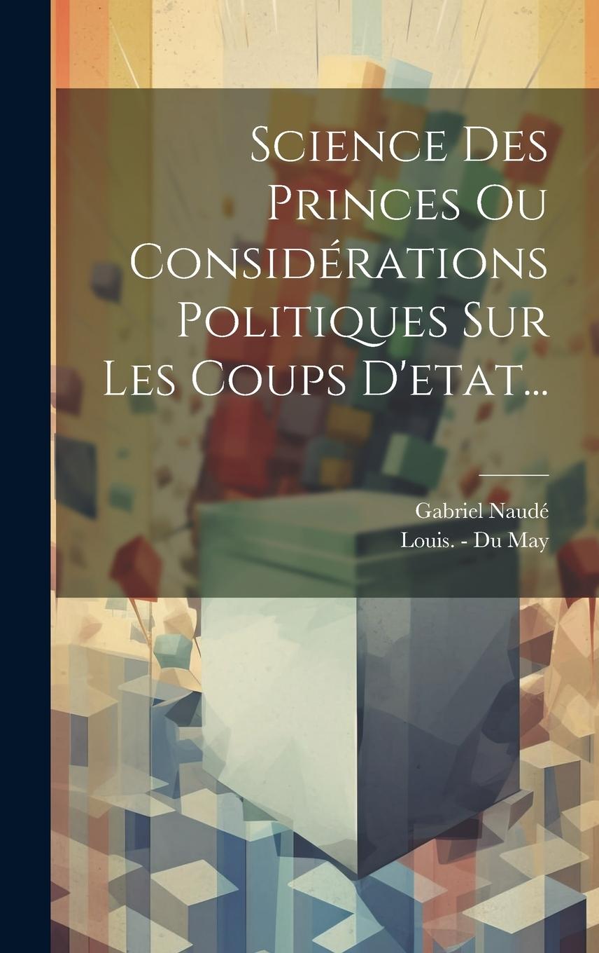 Vorderes Coverbild Science Des Princes Ou Considérations Politiques Sur Les Coups D'etat...