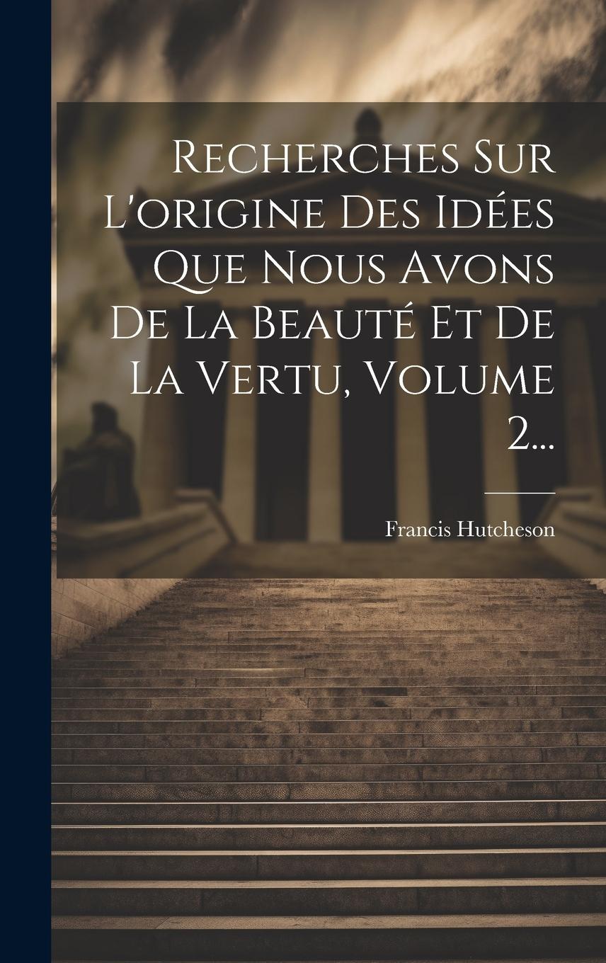 Vorderes Coverbild Recherches Sur L'origine Des Idées Que Nous Avons De La Beauté Et De La Vertu, Volume 2...