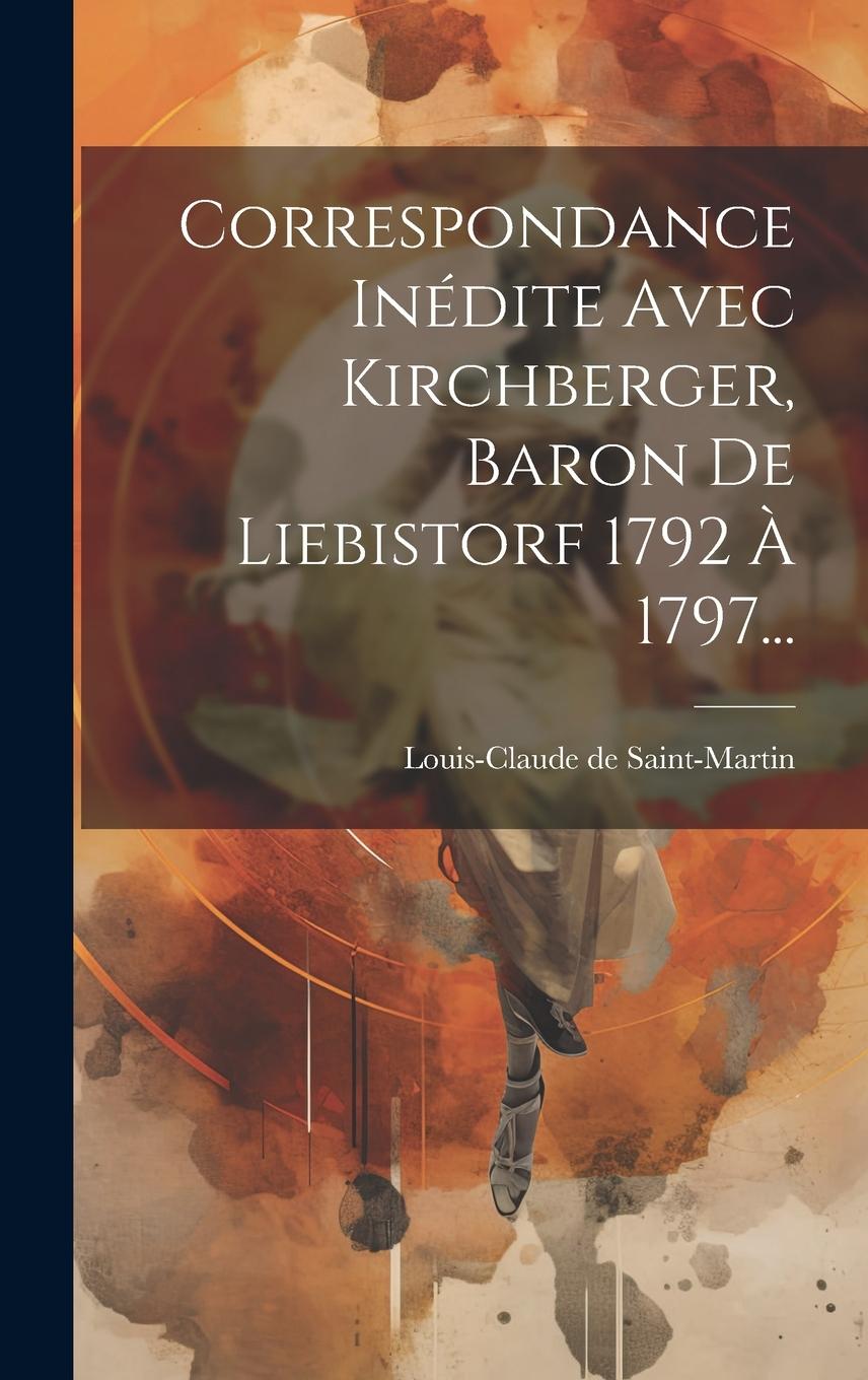 Vorderes Coverbild Correspondance Inédite Avec Kirchberger, Baron De Liebistorf 1792 À 1797...