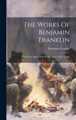 Vorderes Coverbild The Works Of Benjamin Franklin: With Notes And A Life Of The Author By J. Sparks