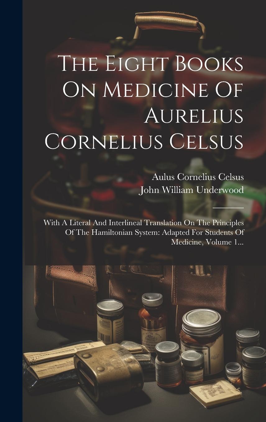 Vorderes Coverbild The Eight Books On Medicine Of Aurelius Cornelius Celsus: With A Literal And Interlineal Translation On The Principles Of The Hamiltonian System: Adap