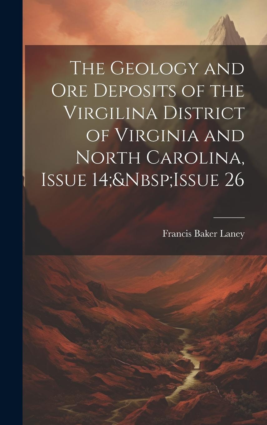 Vorderes Coverbild The Geology and Ore Deposits of the Virgilina District of Virginia and North Carolina, Issue 14; Issue 26