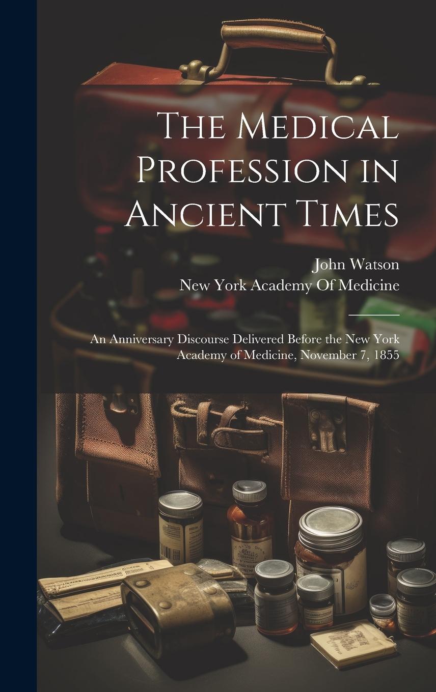 Vorderes Coverbild The Medical Profession in Ancient Times: An Anniversary Discourse Delivered Before the New York Academy of Medicine, November 7, 1855