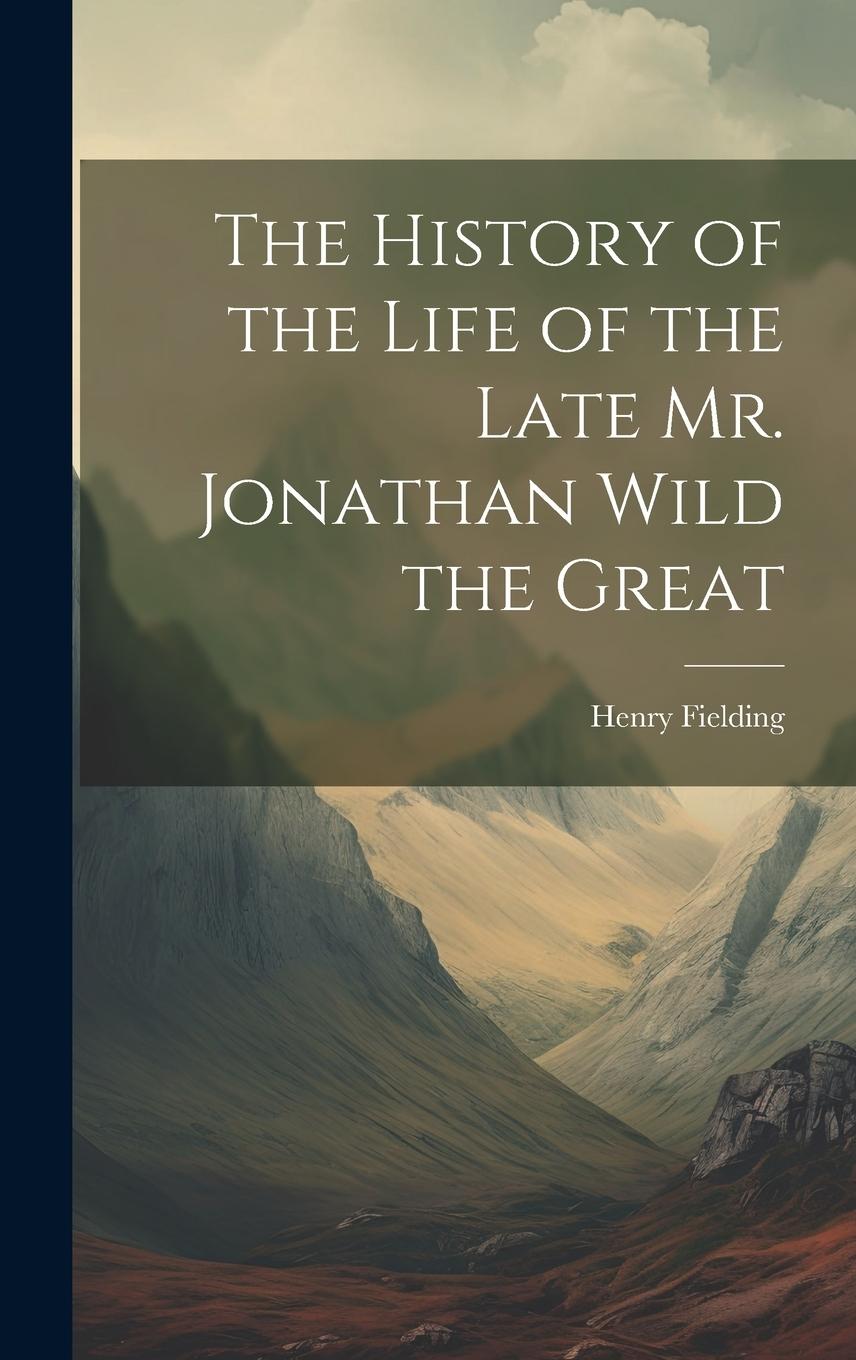 Vorderes Coverbild The History of the Life of the Late Mr. Jonathan Wild the Great