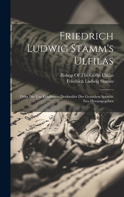 Vorderes Coverbild Friedrich Ludwig Stamm's Ulfilas: Oder Die Uns Erhaltenen Denkmäler Der Gotischen Sprache Neu Herausgegeben