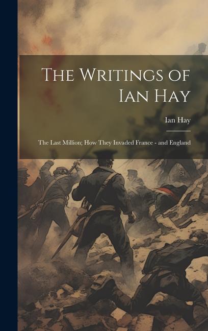Vorderes Coverbild The Writings of Ian Hay: The Last Million; How They Invaded France - and England