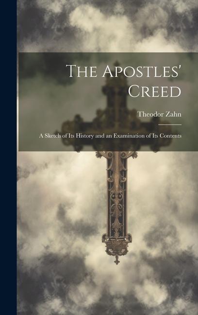 Vorderes Coverbild The Apostles' Creed: A Sketch of Its History and an Examination of Its Contents