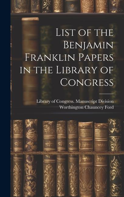 Vorderes Coverbild List of the Benjamin Franklin Papers in the Library of Congress