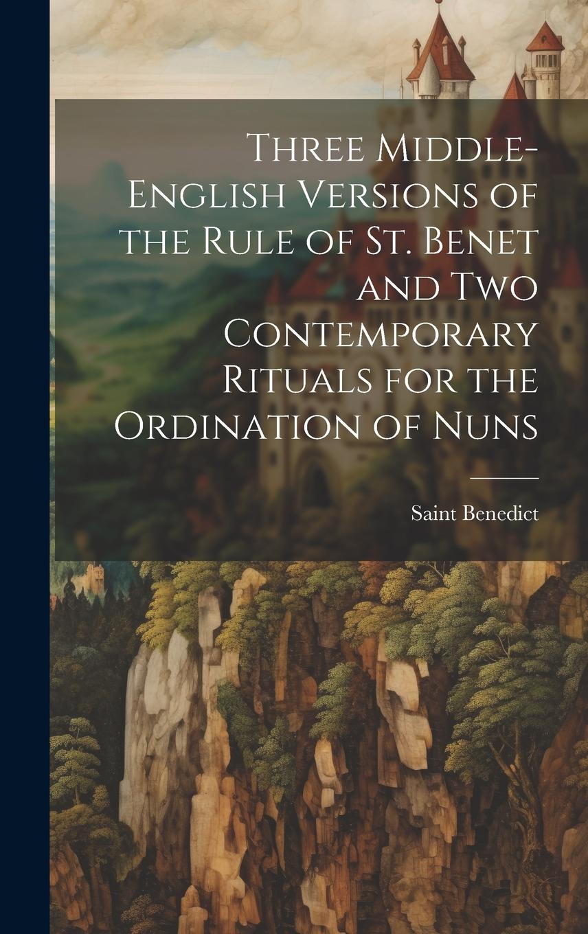 Vorderes Coverbild Three Middle-English Versions of the Rule of St. Benet and Two Contemporary Rituals for the Ordination of Nuns