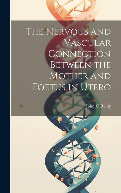 Vorderes Coverbild The Nervous and Vascular Connection Between the Mother and Foetus in Utero