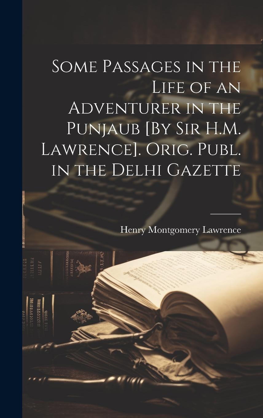 Vorderes Coverbild Some Passages in the Life of an Adventurer in the Punjaub [By Sir H.M. Lawrence]. Orig. Publ. in the Delhi Gazette