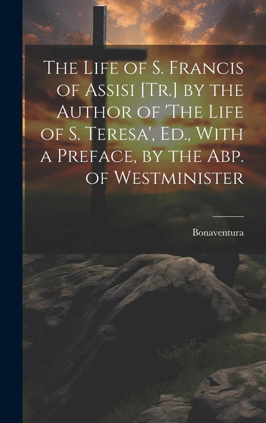 Vorderes Coverbild The Life of S. Francis of Assisi [Tr.] by the Author of 'The Life of S. Teresa', Ed., With a Preface, by the Abp. of Westminister