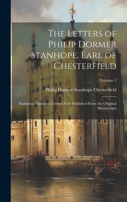 Vorderes Coverbild The Letters of Philip Dormer Stanhope, Earl of Chesterfield: Including Numerous Letters Now Published From the Original Manuscripts; Volume 1