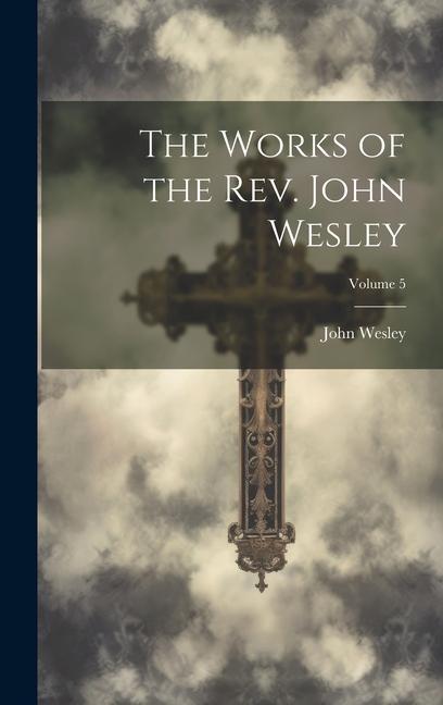 Vorderes Coverbild The Works of the Rev. John Wesley; Volume 5