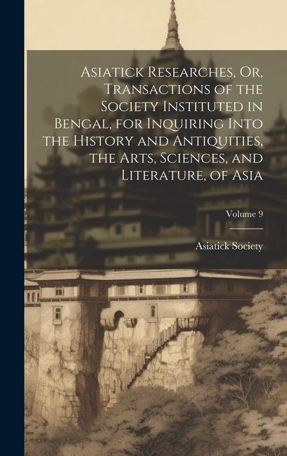 Vorderes Coverbild Asiatick Researches, Or, Transactions of the Society Instituted in Bengal, for Inquiring Into the History and Antiquities, the Arts, Sciences, and Lit