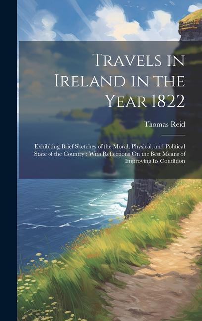 Vorderes Coverbild Travels in Ireland in the Year 1822: Exhibiting Brief Sketches of the Moral, Physical, and Political State of the Country: With Reflections On the Bes