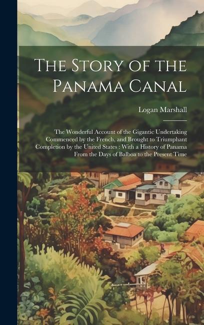 Vorderes Coverbild The Story of the Panama Canal: The Wonderful Account of the Gigantic Undertaking Commenced by the French, and Brought to Triumphant Completion by the