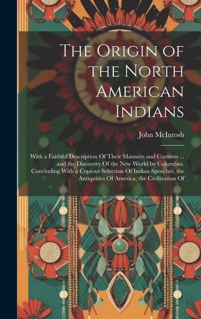 Vorderes Coverbild The Origin of the North American Indians: With a Faithful Description Of Their Manners and Customs ... and the Discovery Of the New World by Columbus.