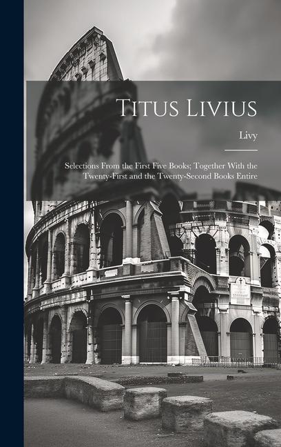 Vorderes Coverbild Titus Livius: Selections From the First Five Books; Together With the Twenty-First and the Twenty-Second Books Entire