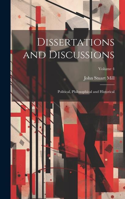 Vorderes Coverbild Dissertations and Discussions: Political, Philosophical and Historical; Volume 4