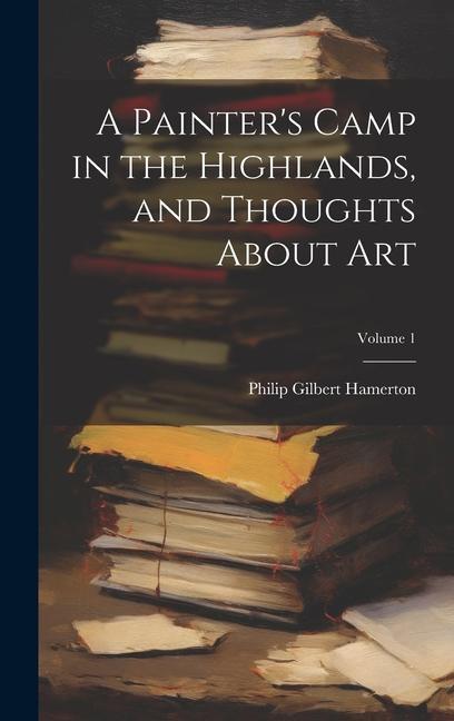 Vorderes Coverbild A Painter's Camp in the Highlands, and Thoughts About Art; Volume 1
