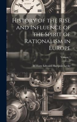 Vorderes Coverbild History of the Rise and Influence of the Spirit of Rationalism in Europe; Volume 1