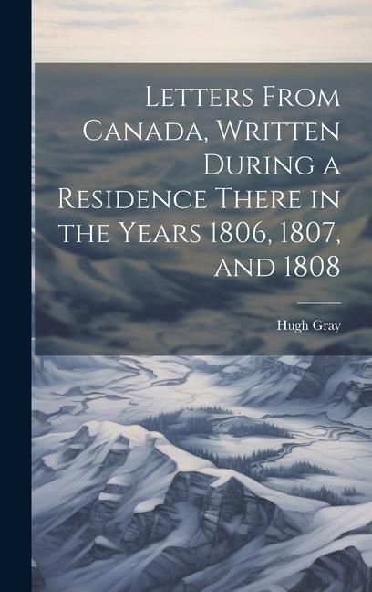 Vorderes Coverbild Letters From Canada, Written During a Residence There in the Years 1806, 1807, and 1808