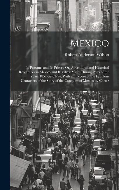Vorderes Coverbild Mexico: Its Peasants and Its Priests: Or, Adventures and Historical Researches in Mexico and Its Silver Mines During Parts of