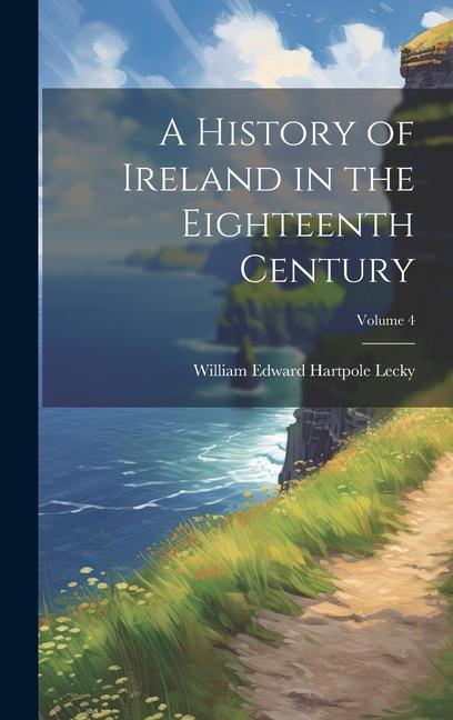 Vorderes Coverbild A History of Ireland in the Eighteenth Century; Volume 4