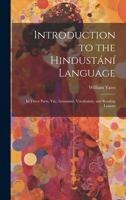 Vorderes Coverbild Introduction to the Hindustání Language: In Three Parts, Viz., Grammar, Vocabulary, and Reading Lessons