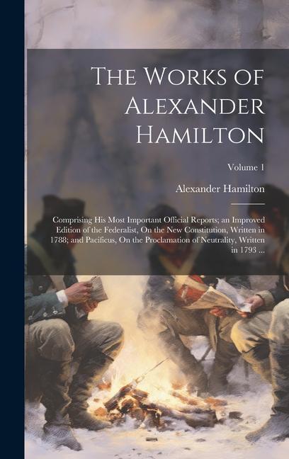 Vorderes Coverbild The Works of Alexander Hamilton: Comprising His Most Important Official Reports; an Improved Edition of the Federalist, On the New Constitution, Writt