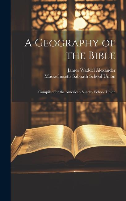 Vorderes Coverbild A Geography of the Bible: Compiled for the American Sunday School Union