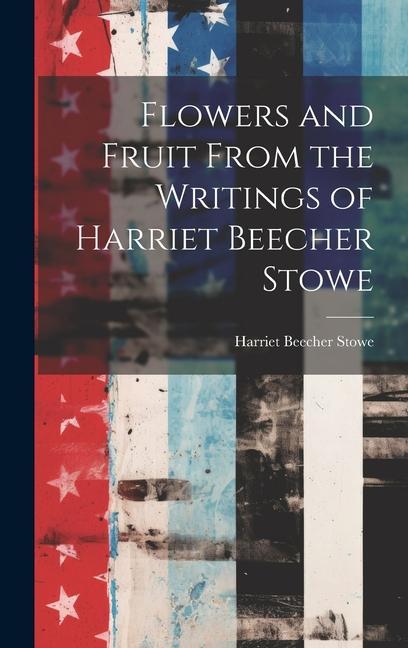 Vorderes Coverbild Flowers and Fruit From the Writings of Harriet Beecher Stowe