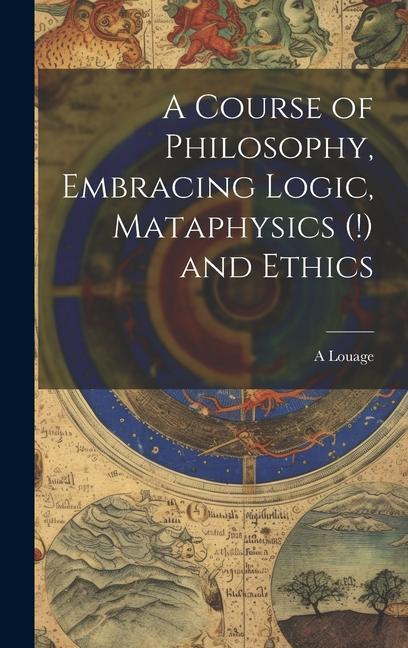 Vorderes Coverbild A Course of Philosophy, Embracing Logic, Mataphysics (!) and Ethics