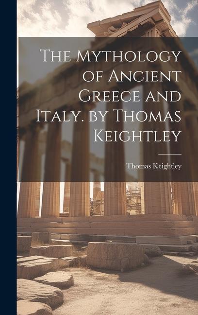 Vorderes Coverbild The Mythology of Ancient Greece and Italy. by Thomas Keightley