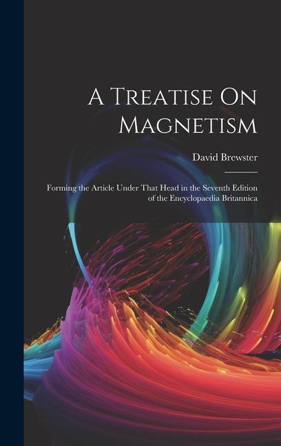 Vorderes Coverbild A Treatise On Magnetism: Forming the Article Under That Head in the Seventh Edition of the Encyclopaedia Britannica