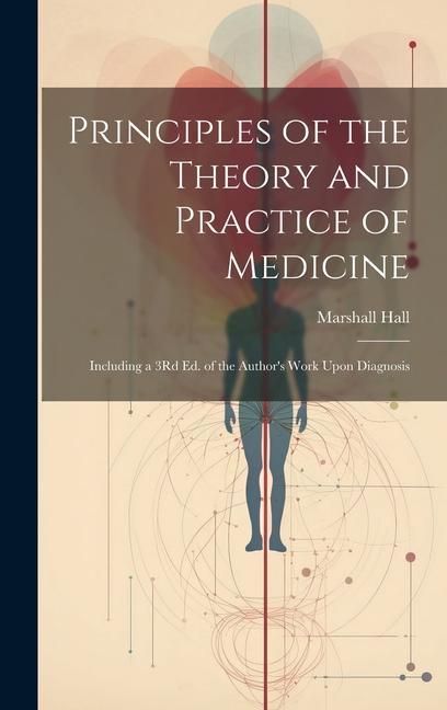 Vorderes Coverbild Principles of the Theory and Practice of Medicine: Including a 3Rd Ed. of the Author's Work Upon Diagnosis