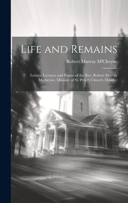 Vorderes Coverbild Life and Remains: Letters, Lectures and Poems of the Rev. Robert Murray Mccheyne, Minister of St. Peter's Church, Dundee
