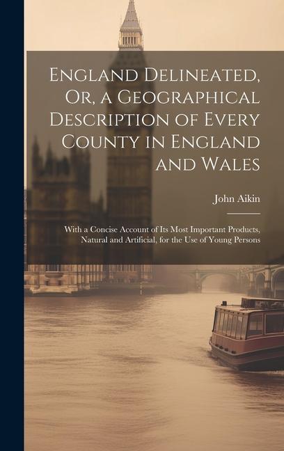 Vorderes Coverbild England Delineated, Or, a Geographical Description of Every County in England and Wales: With a Concise Account of Its Most Important Products, Natura