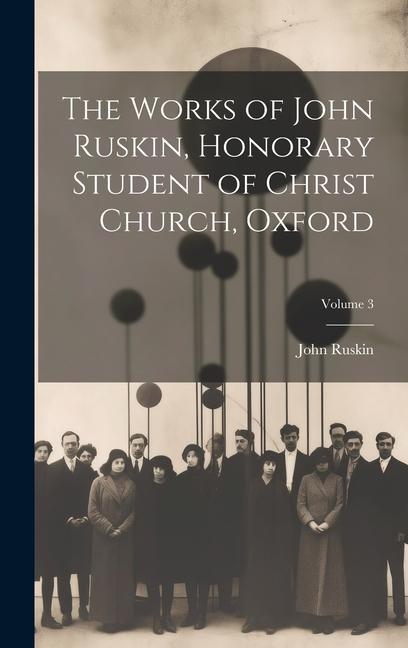 Vorderes Coverbild The Works of John Ruskin, Honorary Student of Christ Church, Oxford; Volume 3