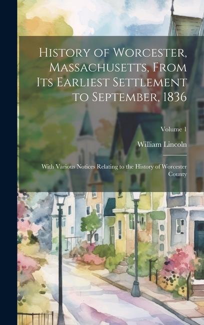Vorderes Coverbild History of Worcester, Massachusetts, From its Earliest Settlement to September, 1836; With Various Notices Relating to the History of Worcester County