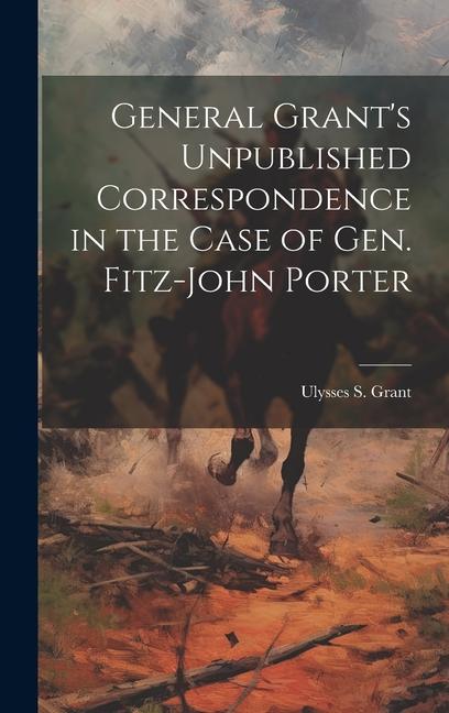 Vorderes Coverbild General Grant's Unpublished Correspondence in the Case of Gen. Fitz-John Porter