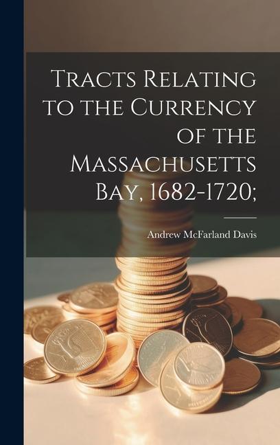Vorderes Coverbild Tracts Relating to the Currency of the Massachusetts Bay, 1682-1720;